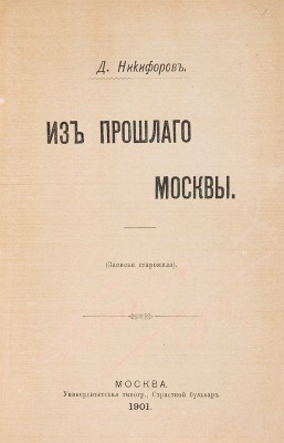 Никифоров Д. Из прошлого Москвы (Записки старожила). М.: Университетская типография, 1901.